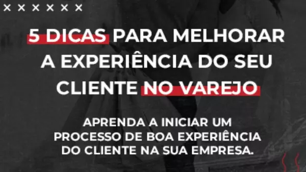 5 dicas para melhorar a experiência do seu cliente no varejo