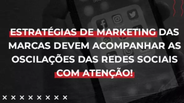 As marcas devem acompanhar as oscilações das redes sociais
